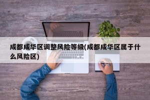 成都成华区调整风险等级(成都成华区属于什么风险区)