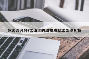 冰齿沙凡特/雪山上的动物成就冰齿沙凡特
