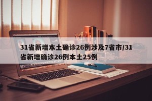 31省新增本土确诊26例涉及7省市/31省新增确诊26例本土25例