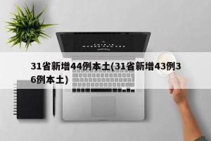 31省新增44例本土(31省新增43例36例本土)