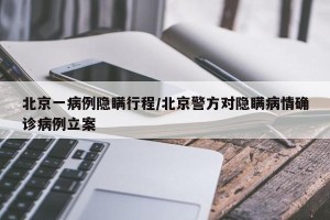 北京一病例隐瞒行程/北京警方对隐瞒病情确诊病例立案
