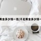 千足黄金多少钱一克(千足黄金多少钱一克现在)