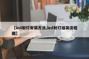 【led射灯安装方法,led射灯组装流程图】 【led射灯安装方法,led射灯组装流程图】
