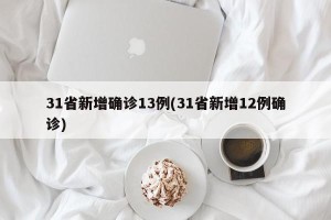 31省新增确诊13例(31省新增12例确诊)