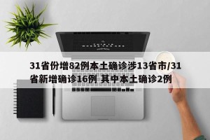 31省份增82例本土确诊涉13省市/31省新增确诊16例 其中本土确诊2例
