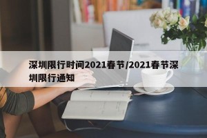 深圳限行时间2021春节/2021春节深圳限行通知