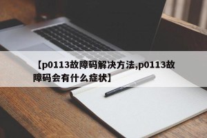 【p0113故障码解决方法,p0113故障码会有什么症状】