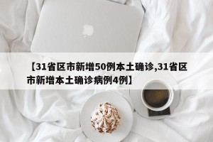 【31省区市新增50例本土确诊,31省区市新增本土确诊病例4例】