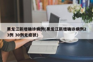黑龙江新增确诊病例(黑龙江新增确诊病例23例 30例无症状)