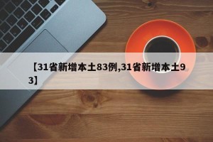 【31省新增本土83例,31省新增本土93】 【31省新增本土83例,31省新增本土93】