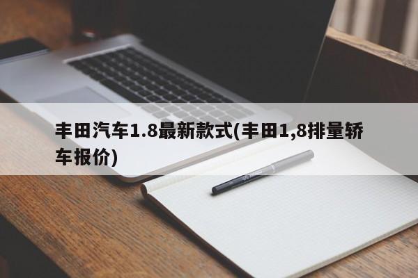 丰田汽车1.8最新款式(丰田1,8排量轿车报价)