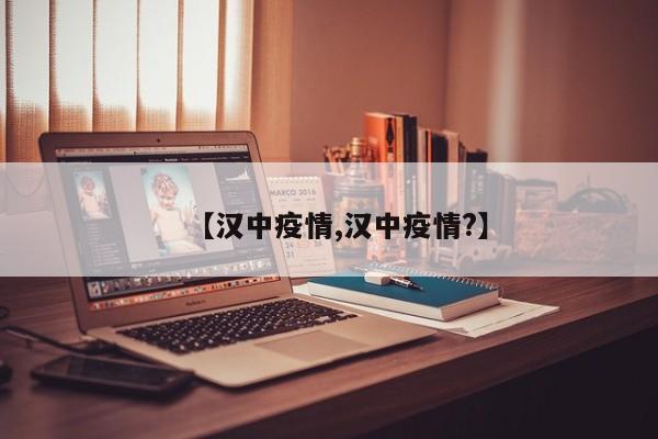【汉中疫情,汉中疫情?】