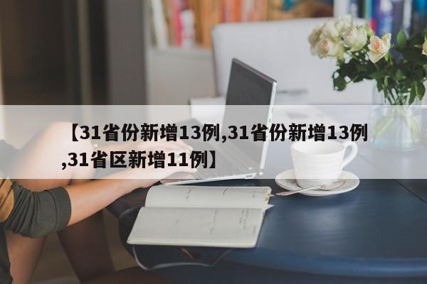 【31省份新增13例,31省份新增13例,31省区新增11例】